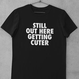 Still Out Here Getting Cuter Shirt, Industry Baby